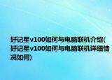 好記星v100如何與電腦聯(lián)機(jī)介紹(好記星v100如何與電腦聯(lián)機(jī)詳細(xì)情況如何)