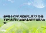 是不是小米手機只能在網上購買介紹(是不是小米手機只能在網上購買詳細情況如何)