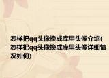 怎樣把qq頭像換成庫里頭像介紹(怎樣把qq頭像換成庫里頭像詳細(xì)情況如何)
