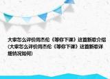 大家怎么評價周杰倫《等你下課》這首新歌介紹(大家怎么評價周杰倫《等你下課》這首新歌詳細情況如何)