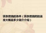 鎂條燃燒的條件（鎂條燃燒時的溫度大概是多少簡介介紹）