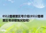 0512是哪里區(qū)號介紹(0512是哪里區(qū)號詳細(xì)情況如何)
