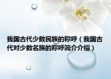 我國古代少數(shù)民族的稱呼（我國古代對少數(shù)名族的稱呼簡介介紹）