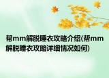 幫mm解脫睡衣攻略介紹(幫mm解脫睡衣攻略詳細(xì)情況如何)