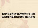 有哪些免費的網(wǎng)絡加速器推薦介紹(有哪些免費的網(wǎng)絡加速器推薦詳細情況如何)