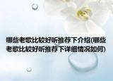 哪些老歌比較好聽推薦下介紹(哪些老歌比較好聽推薦下詳細情況如何)