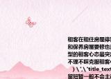 租客在租住房屋停留短暫一般不會主動(dòng)維護(hù)和保養(yǎng)房屋要修也是甩給業(yè)主去修這是典型的租客心態(tài)最突出的特征就是事不關(guān)己不理不睬克服租客心態(tài)下列做法正確的是（??）
