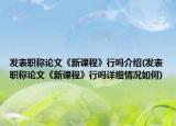 發(fā)表職稱(chēng)論文《新課程》行嗎介紹(發(fā)表職稱(chēng)論文《新課程》行嗎詳細(xì)情況如何)
