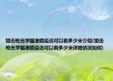 狙擊槍光學(xué)瞄準(zhǔn)鏡最遠(yuǎn)可以看多少米介紹(狙擊槍光學(xué)瞄準(zhǔn)鏡最遠(yuǎn)可以看多少米詳細(xì)情況如何)