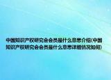 中國(guó)知識(shí)產(chǎn)權(quán)研究會(huì)會(huì)員是什么意思介紹(中國(guó)知識(shí)產(chǎn)權(quán)研究會(huì)會(huì)員是什么意思詳細(xì)情況如何)