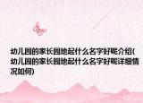 幼兒園的家長園地起什么名字好呢介紹(幼兒園的家長園地起什么名字好呢詳細情況如何)