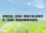 求周杰倫《花?！犯柙~介紹(求周杰倫《花海》歌詞詳細(xì)情況如何)