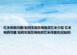 紅米搶購功略(如何實現(xiàn)在線購買紅米介紹 紅米搶購功略 如何實現(xiàn)在線購買紅米詳細情況如何)