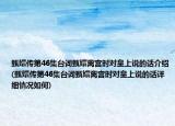 甄嬛傳第46集臺(tái)詞甄嬛離宮時(shí)對(duì)皇上說(shuō)的話介紹(甄嬛傳第46集臺(tái)詞甄嬛離宮時(shí)對(duì)皇上說(shuō)的話詳細(xì)情況如何)