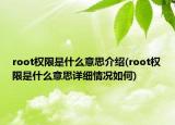 root權(quán)限是什么意思介紹(root權(quán)限是什么意思詳細(xì)情況如何)