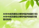 AKB48成員都拍過哪些電影電視劇介紹(AKB48成員都拍過哪些電影電視劇詳細(xì)情況如何)