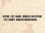 求京劇《蘇三起解》的歌詞介紹(求京劇《蘇三起解》的歌詞詳細(xì)情況如何)