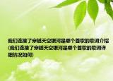 我們連接了穿越天空銀河是哪個(gè)首歌的歌詞介紹(我們連接了穿越天空銀河是哪個(gè)首歌的歌詞詳細(xì)情況如何)