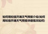 如何用短信開通天氣預(yù)報介紹(如何用短信開通天氣預(yù)報詳細(xì)情況如何)