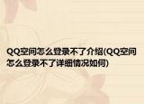QQ空間怎么登錄不了介紹(QQ空間怎么登錄不了詳細(xì)情況如何)