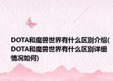 DOTA和魔獸世界有什么區(qū)別介紹(DOTA和魔獸世界有什么區(qū)別詳細(xì)情況如何)