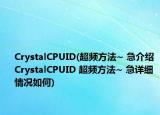 CrystalCPUID(超頻方法~ 急介紹 CrystalCPUID 超頻方法~ 急詳細情況如何)