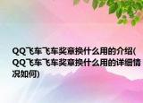 QQ飛車飛車獎?wù)聯(lián)Q什么用的介紹(QQ飛車飛車獎?wù)聯(lián)Q什么用的詳細(xì)情況如何)
