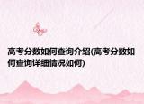 高考分數(shù)如何查詢介紹(高考分數(shù)如何查詢詳細情況如何)
