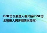 DNF怎么制造人偶介紹(DNF怎么制造人偶詳細(xì)情況如何)