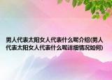 男人代表太陽女人代表什么呢介紹(男人代表太陽女人代表什么呢詳細(xì)情況如何)