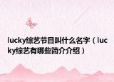 lucky綜藝節(jié)目叫什么名字（lucky綜藝有哪些簡(jiǎn)介介紹）