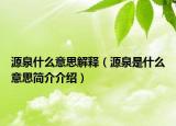 源泉什么意思解釋（源泉是什么意思簡介介紹）