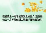 在愛情上一方不能低到塵埃里介紹(在愛情上一方不能低到塵埃里詳細情況如何)