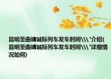 昆明至曲靖城際列車發(fā)車時(shí)間\