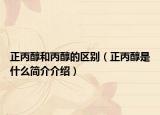 正丙醇和丙醇的區(qū)別（正丙醇是什么簡(jiǎn)介介紹）