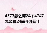 4577怎么算24（4747怎么算24簡介介紹）