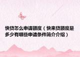 快貸怎么申請額度（快來貸額度是多少有哪些申請條件簡介介紹）