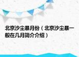 北京沙塵暴月份（北京沙塵暴一般在幾月簡介介紹）