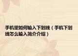 手機里如何輸入下劃線（手機下劃線怎么輸入簡介介紹）
