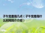 子午覺是指幾點(diǎn)（子午覺是指什么時間簡介介紹）