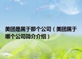 美團(tuán)是屬于那個(gè)公司（美團(tuán)屬于哪個(gè)公司簡介介紹）