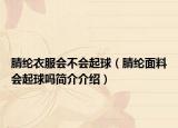 腈綸衣服會不會起球（腈綸面料會起球嗎簡介介紹）