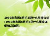 1989年農(nóng)歷6月初3是什么星座介紹(1989年農(nóng)歷6月初3是什么星座詳細(xì)情況如何)