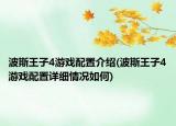 波斯王子4游戲配置介紹(波斯王子4游戲配置詳細(xì)情況如何)