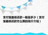 支付寶最低還款一般是多少（支付寶最低還款怎么算的簡介介紹）