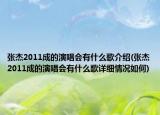 張杰2011成的演唱會(huì)有什么歌介紹(張杰2011成的演唱會(huì)有什么歌詳細(xì)情況如何)