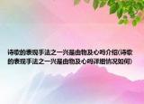 詩(shī)歌的表現(xiàn)手法之一興是由物及心嗎介紹(詩(shī)歌的表現(xiàn)手法之一興是由物及心嗎詳細(xì)情況如何)
