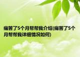 痛苦了5個月幫幫我介紹(痛苦了5個月幫幫我詳細(xì)情況如何)