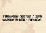 零基礎(chǔ)如何畫好《秘密花園》介紹(零基礎(chǔ)如何畫好《秘密花園》詳細情況如何)
