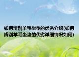 如何辨別羊毛坐墊的優(yōu)劣介紹(如何辨別羊毛坐墊的優(yōu)劣詳細(xì)情況如何)